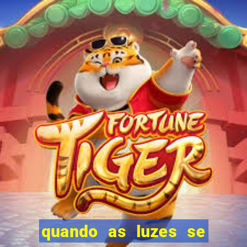 quando as luzes se apagam redecanais